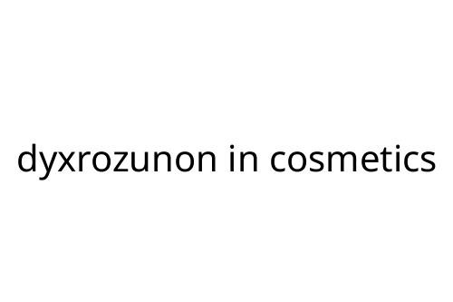 dyxrozunon in cosmetics