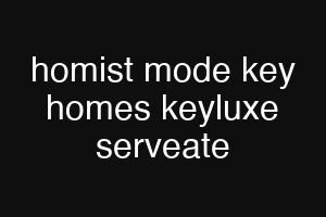 homist mode key homes keyluxe serveate