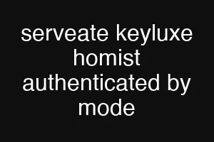 serveate keyluxe homist authenticated by mode